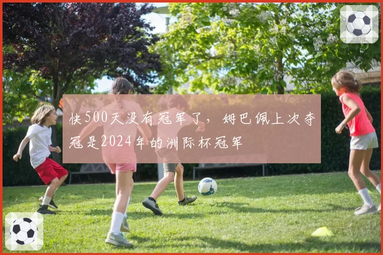 快500天没有冠军了，姆巴佩上次夺冠是2024年的洲际杯冠军