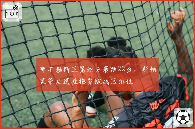 那不勒斯卫冕积分暴跌22分，斯帕莱蒂后遗症拖累欧战区排位