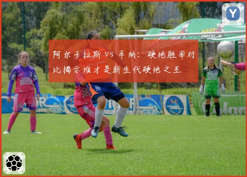 阿尔卡拉斯 vs 辛纳:硬地胜率对比揭示谁才是新生代硬地之王